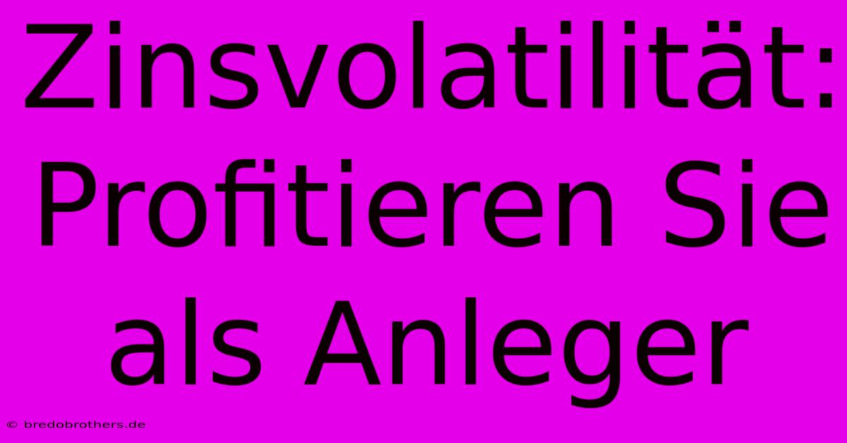 Zinsvolatilität: Profitieren Sie Als Anleger