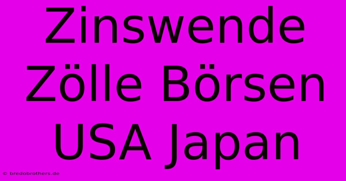 Zinswende Zölle Börsen USA Japan