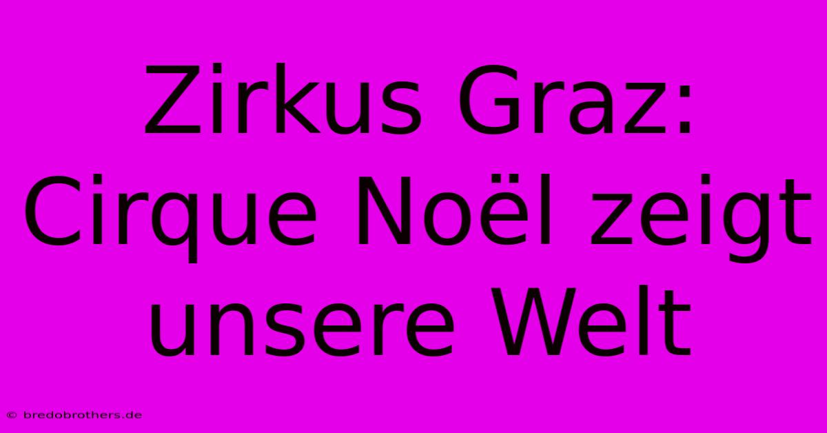 Zirkus Graz: Cirque Noël Zeigt Unsere Welt