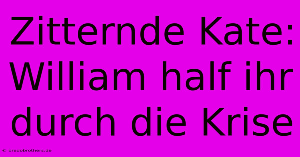 Zitternde Kate: William Half Ihr Durch Die Krise