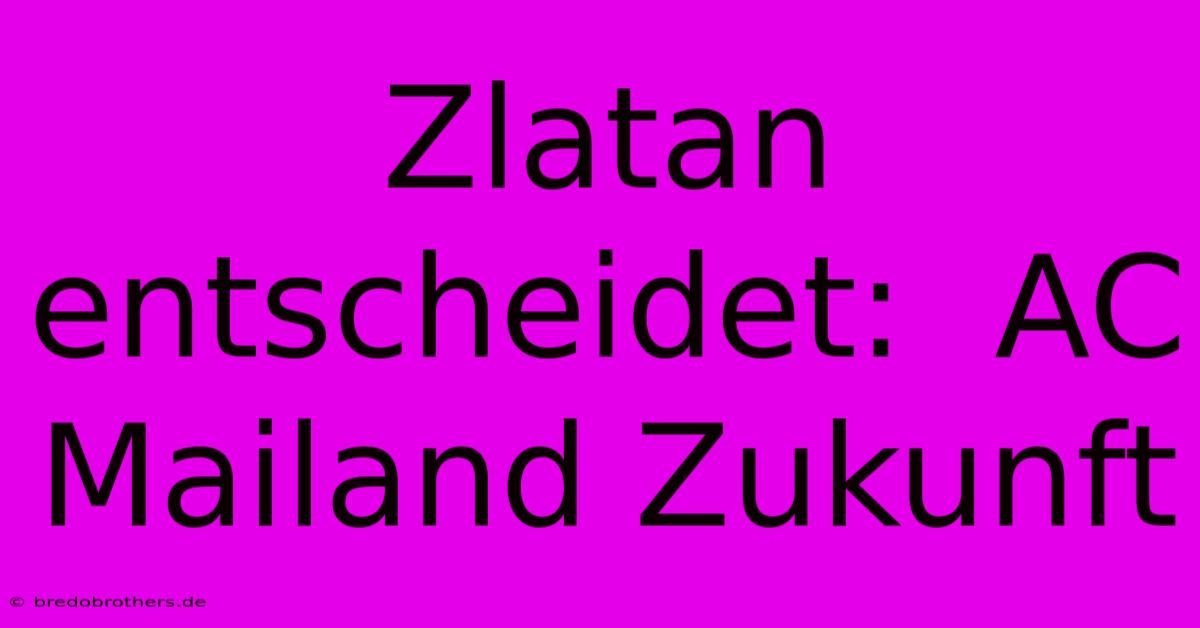 Zlatan Entscheidet:  AC Mailand Zukunft