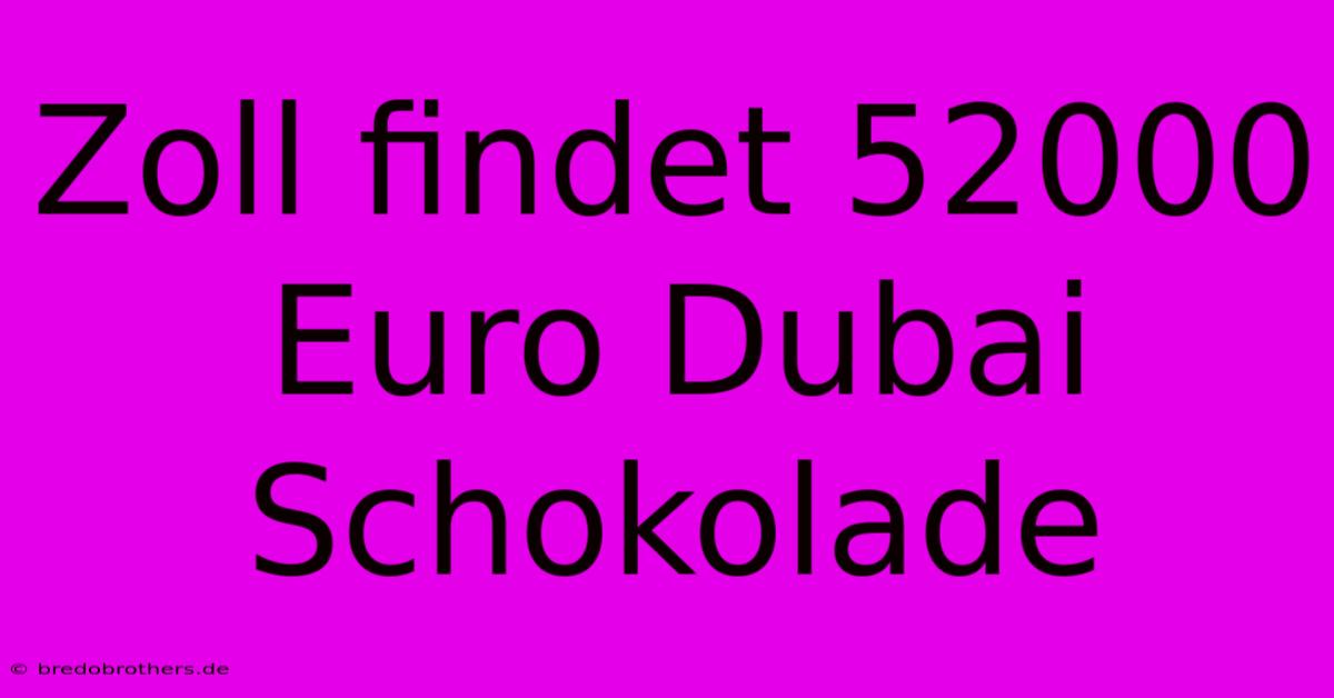 Zoll Findet 52000 Euro Dubai Schokolade