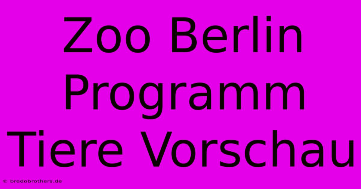 Zoo Berlin Programm Tiere Vorschau