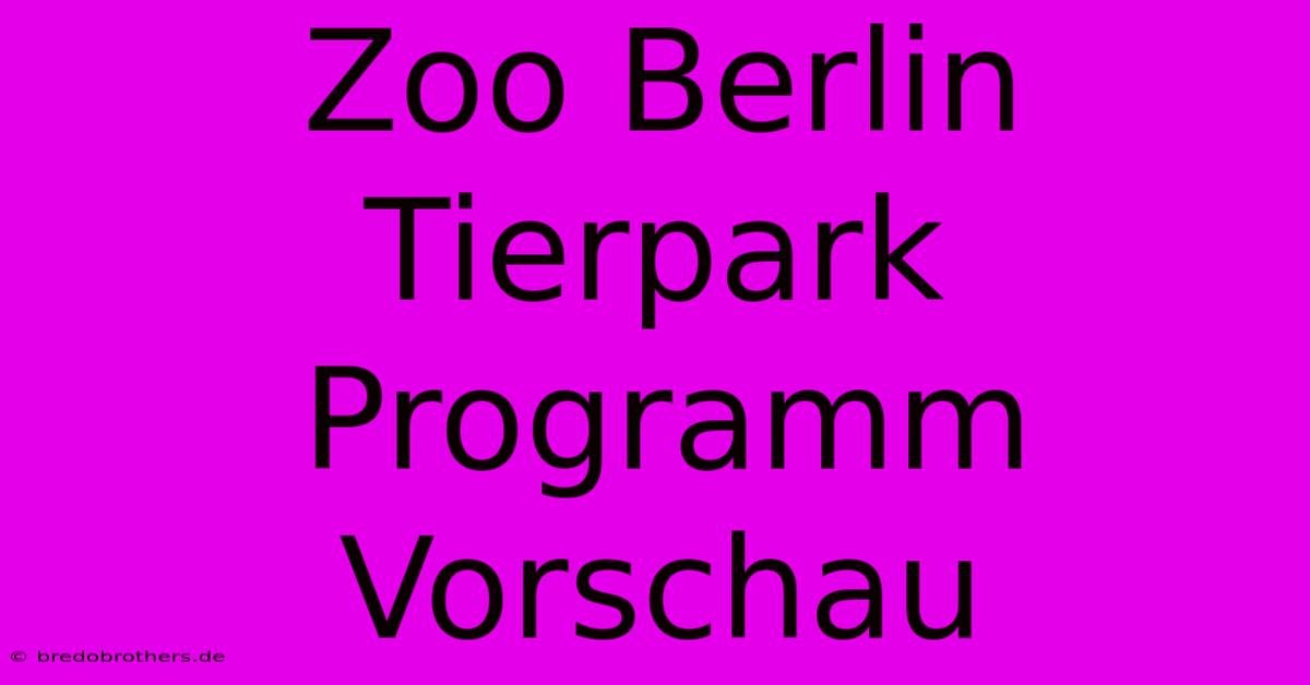 Zoo Berlin Tierpark Programm Vorschau