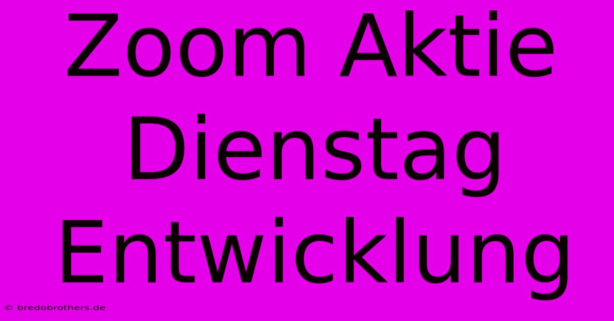 Zoom Aktie Dienstag Entwicklung