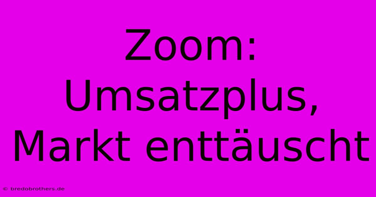 Zoom: Umsatzplus, Markt Enttäuscht