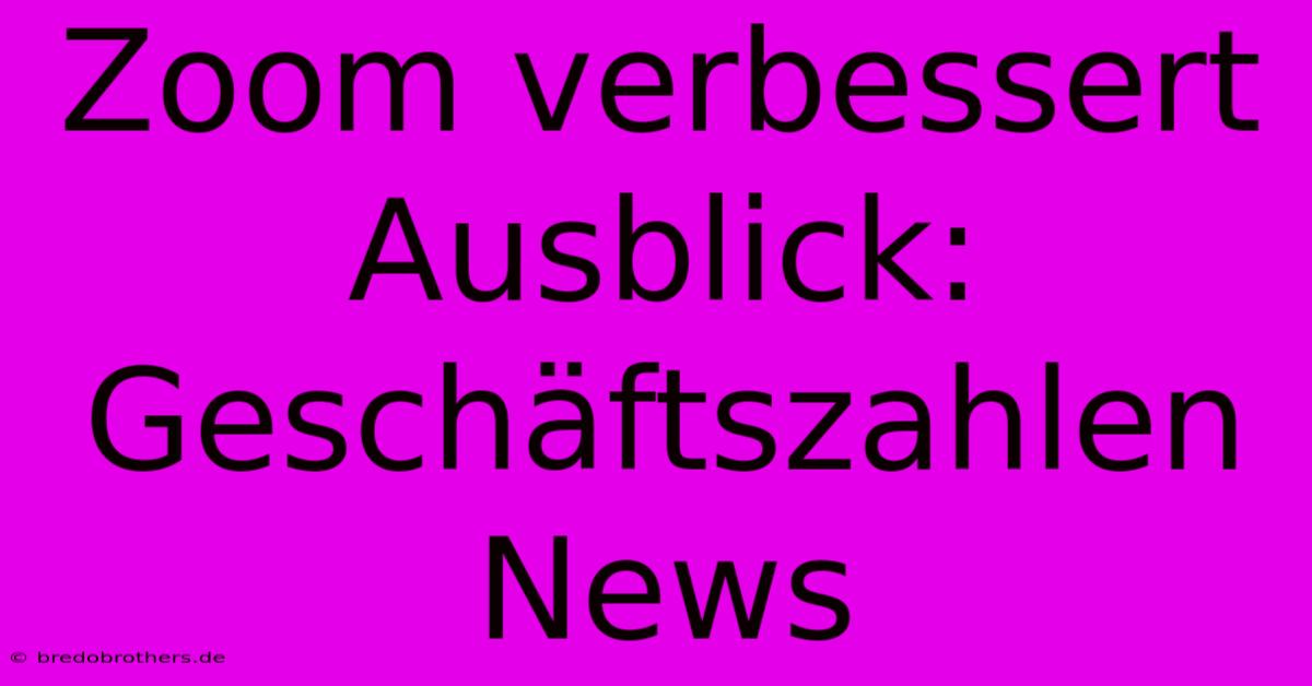 Zoom Verbessert Ausblick: Geschäftszahlen News