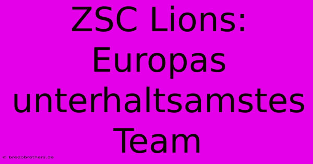 ZSC Lions: Europas Unterhaltsamstes Team