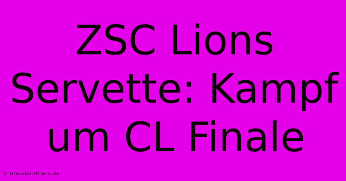 ZSC Lions Servette: Kampf Um CL Finale