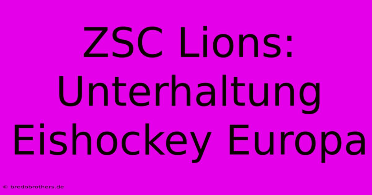 ZSC Lions:  Unterhaltung Eishockey Europa