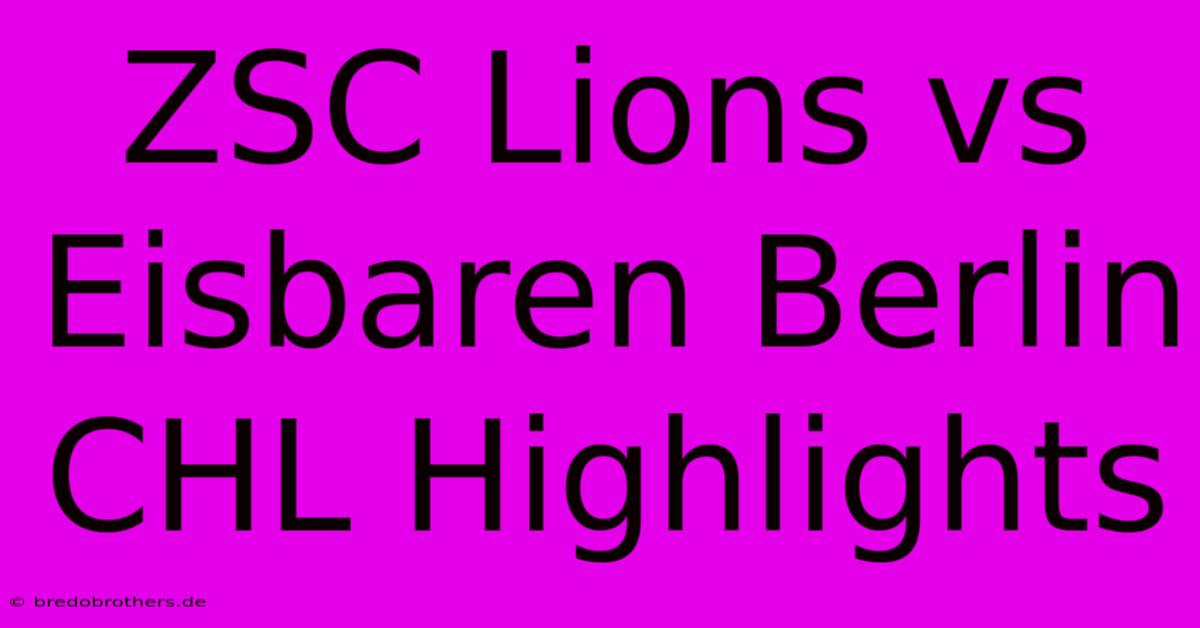 ZSC Lions Vs Eisbaren Berlin CHL Highlights