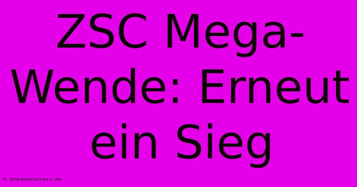 ZSC Mega-Wende: Erneut Ein Sieg