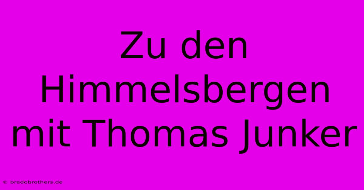 Zu Den Himmelsbergen Mit Thomas Junker