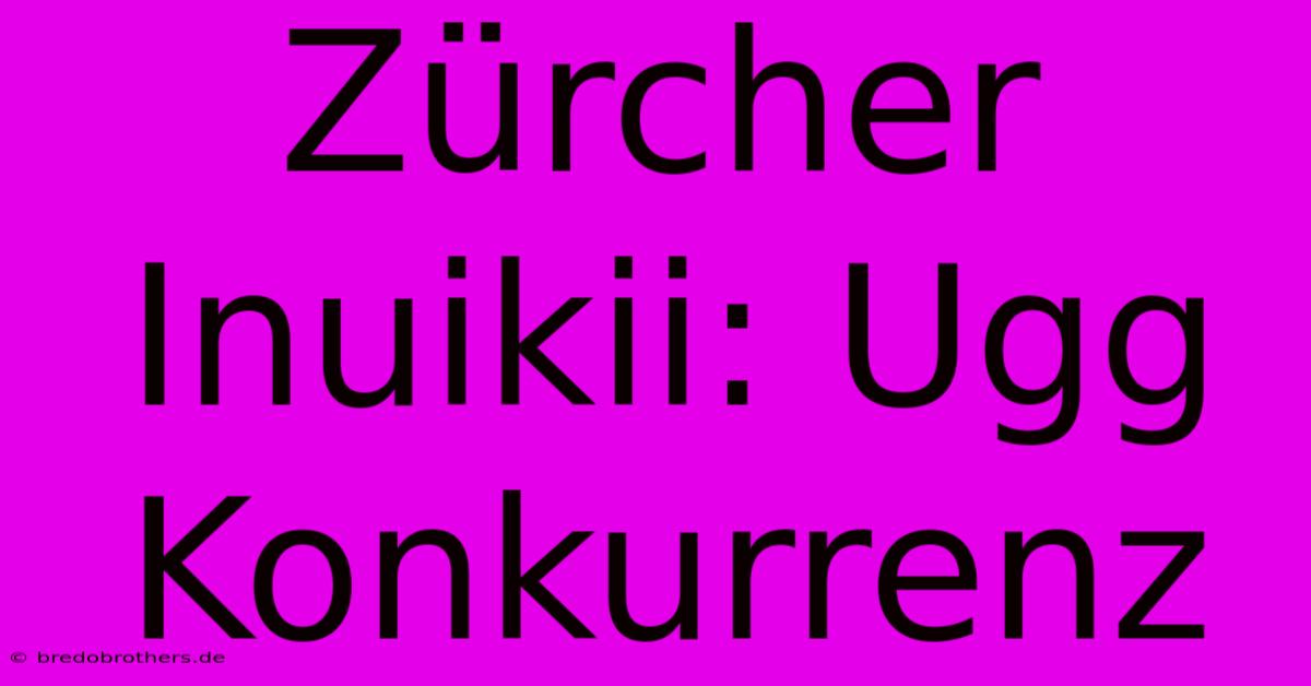 Zürcher Inuikii: Ugg Konkurrenz