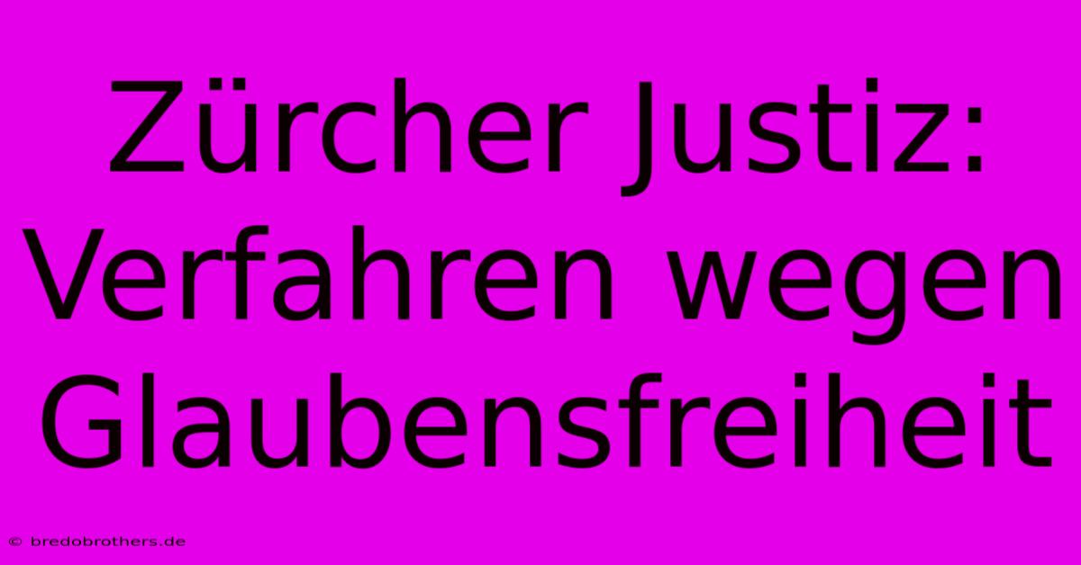 Zürcher Justiz: Verfahren Wegen Glaubensfreiheit