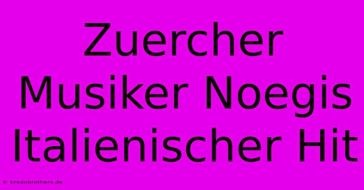 Zuercher Musiker Noegis Italienischer Hit