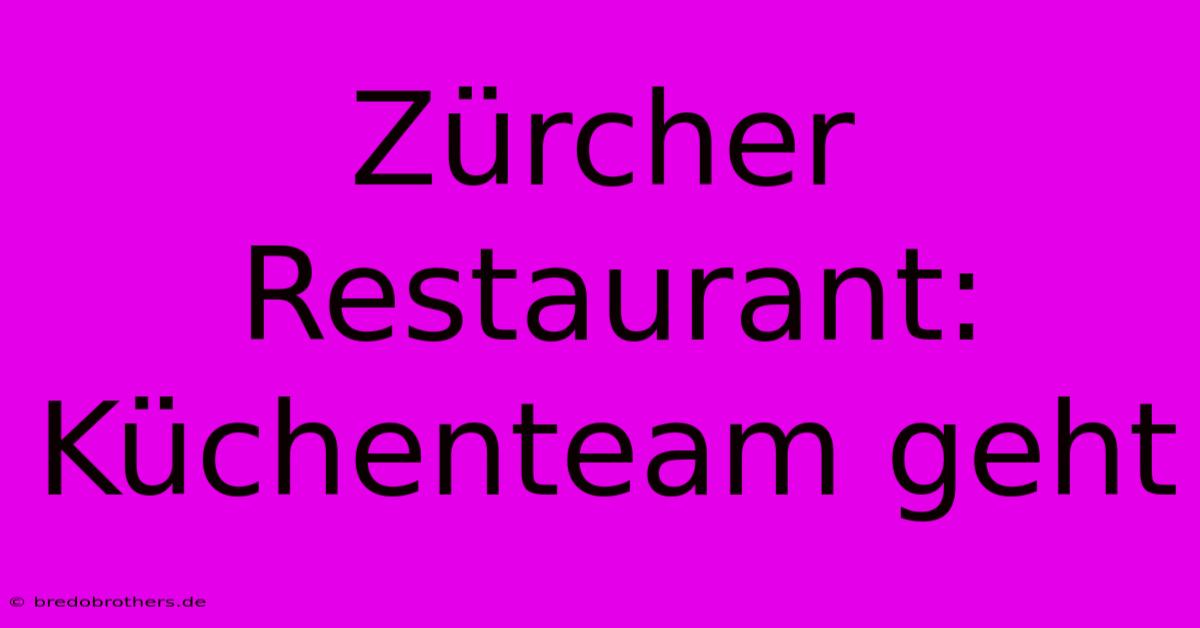 Zürcher Restaurant: Küchenteam Geht