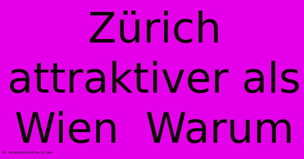 Zürich Attraktiver Als Wien  Warum