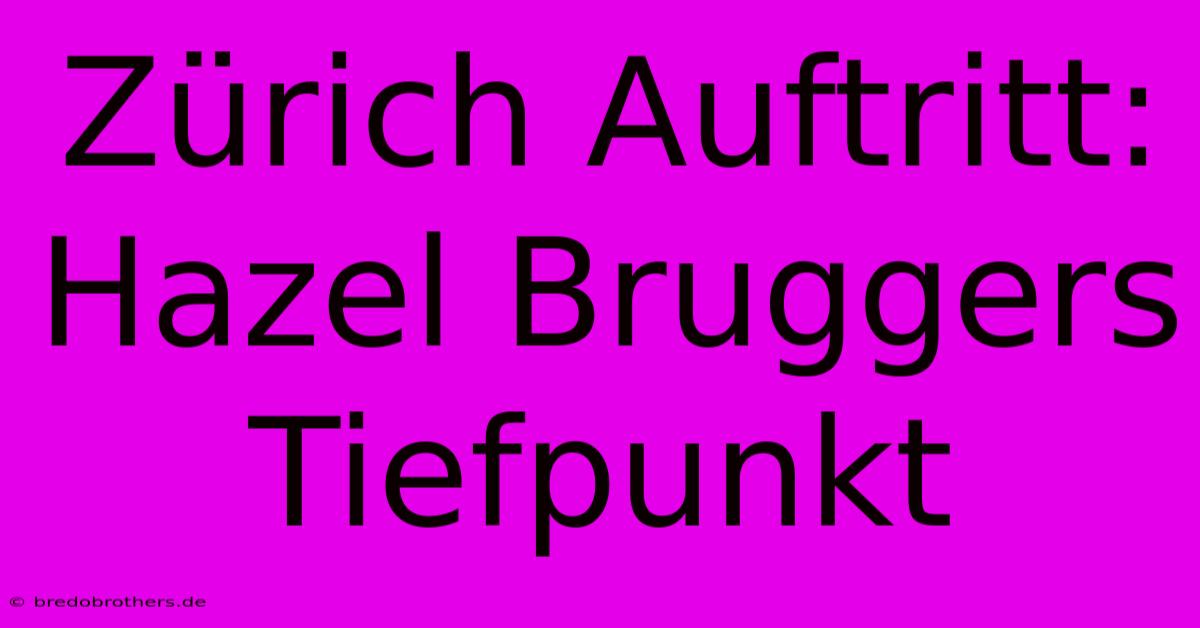 Zürich Auftritt: Hazel Bruggers Tiefpunkt