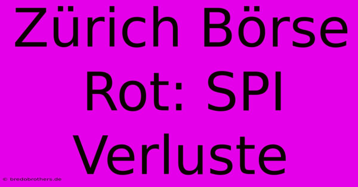 Zürich Börse Rot: SPI Verluste