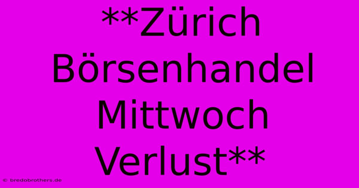 **Zürich Börsenhandel Mittwoch Verlust**