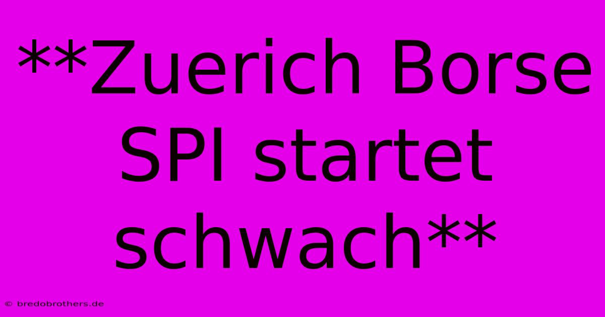 **Zuerich Borse SPI Startet Schwach**