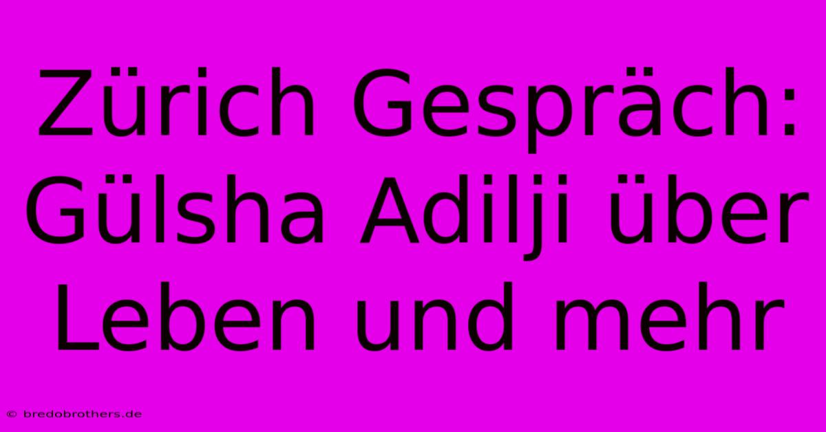 Zürich Gespräch: Gülsha Adilji Über Leben Und Mehr