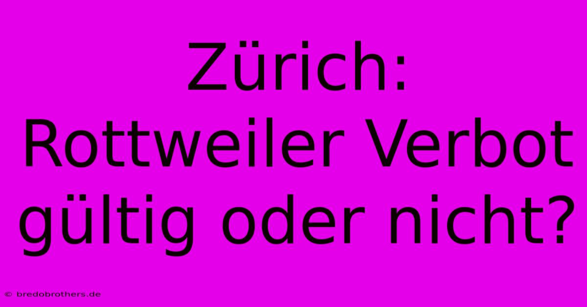 Zürich:  Rottweiler Verbot  Gültig Oder Nicht?