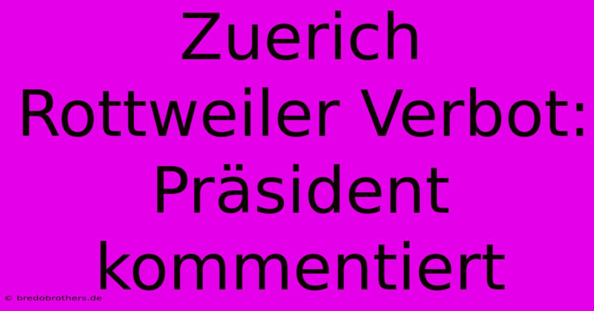 Zuerich Rottweiler Verbot: Präsident Kommentiert