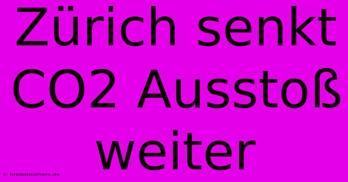 Zürich Senkt CO2 Ausstoß Weiter