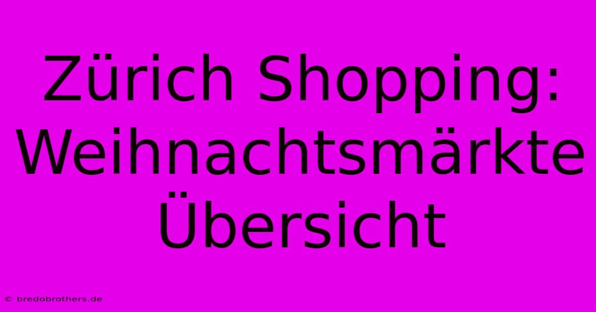 Zürich Shopping: Weihnachtsmärkte Übersicht