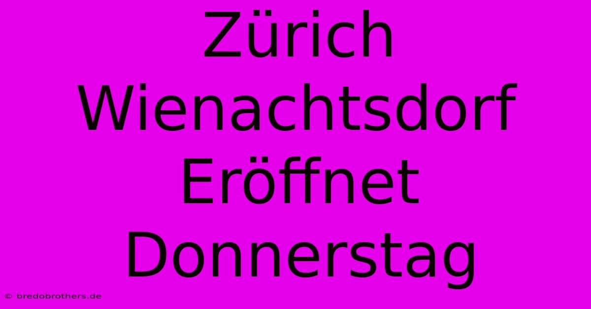 Zürich Wienachtsdorf Eröffnet Donnerstag