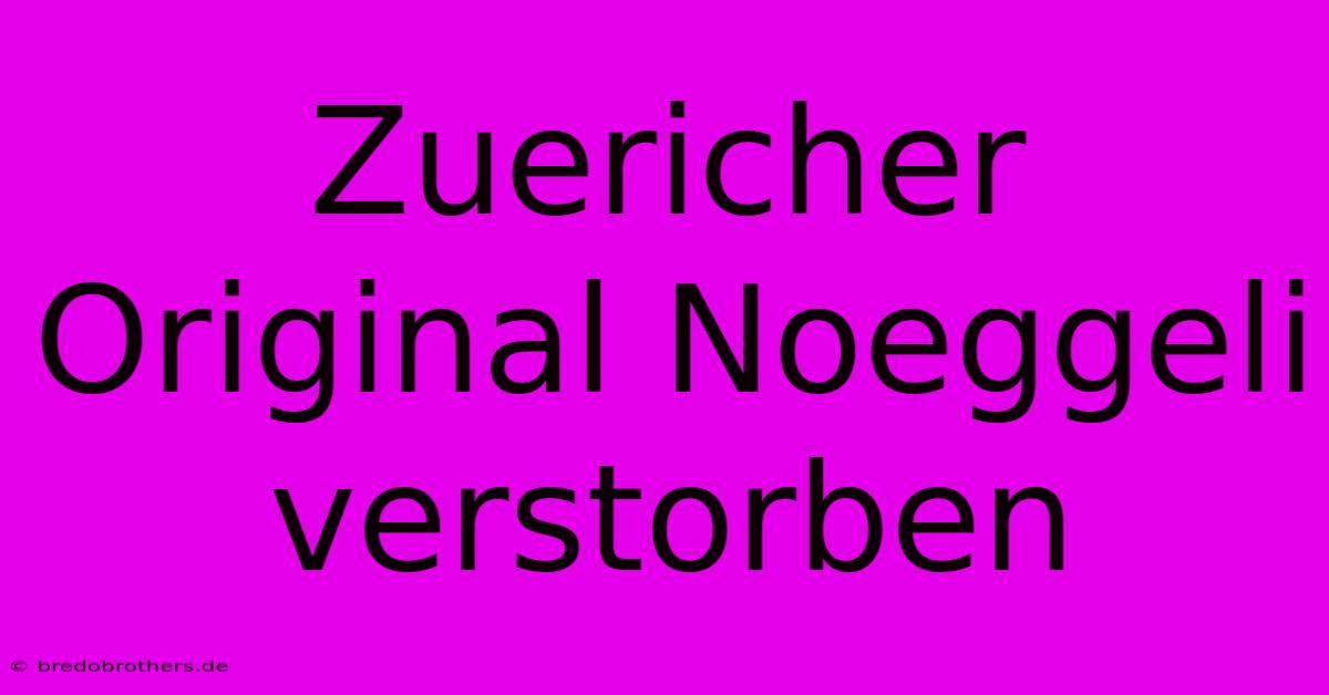 Zuericher Original Noeggeli Verstorben