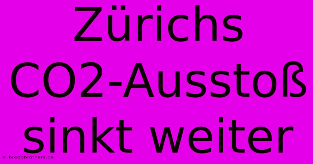 Zürichs CO2-Ausstoß Sinkt Weiter