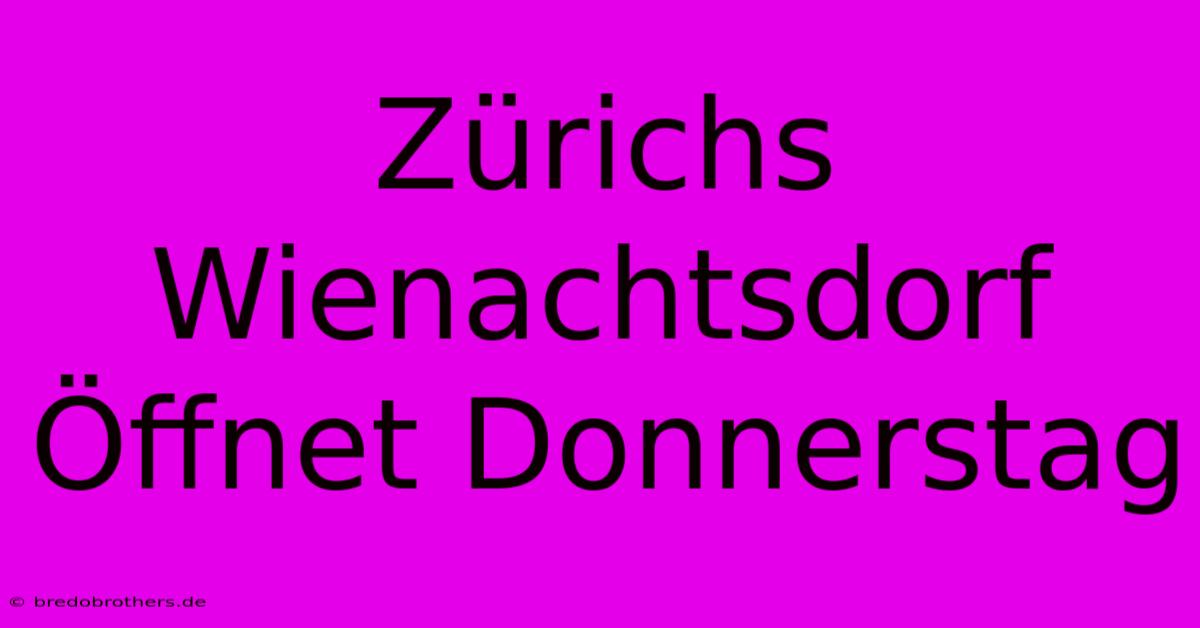 Zürichs Wienachtsdorf Öffnet Donnerstag