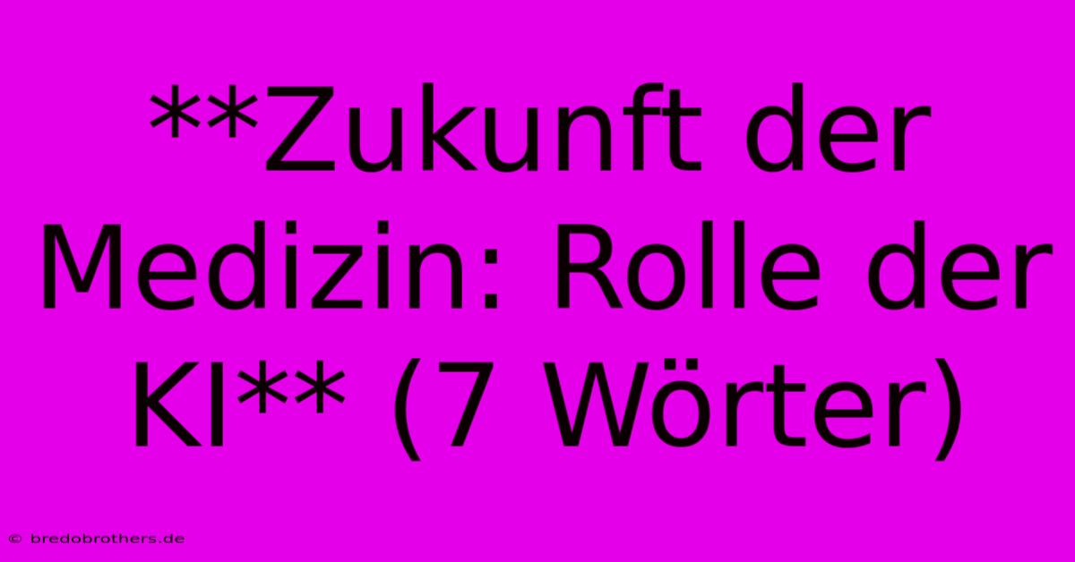 **Zukunft Der Medizin: Rolle Der KI** (7 Wörter)