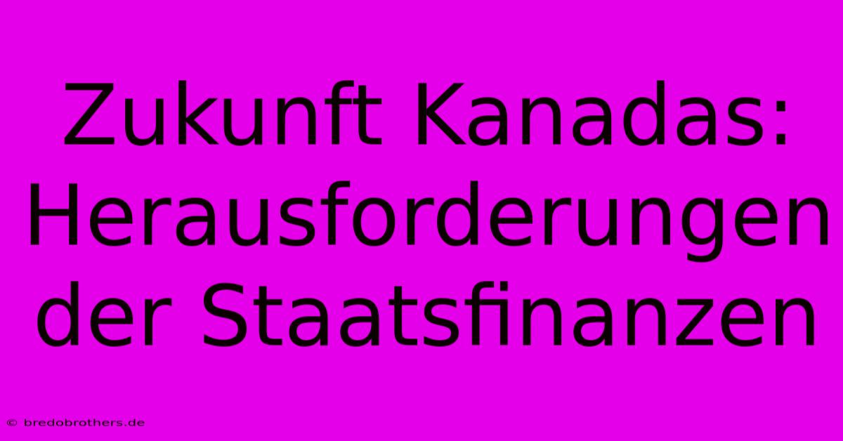 Zukunft Kanadas: Herausforderungen Der Staatsfinanzen