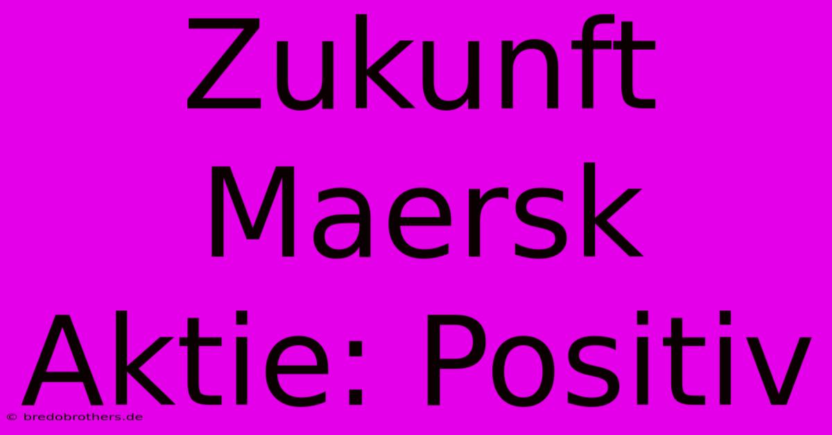 Zukunft Maersk Aktie: Positiv