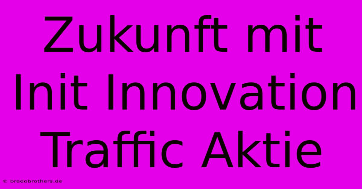 Zukunft Mit Init Innovation Traffic Aktie