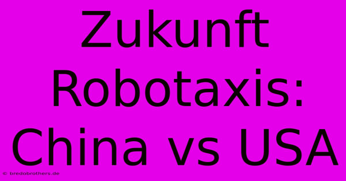 Zukunft Robotaxis: China Vs USA