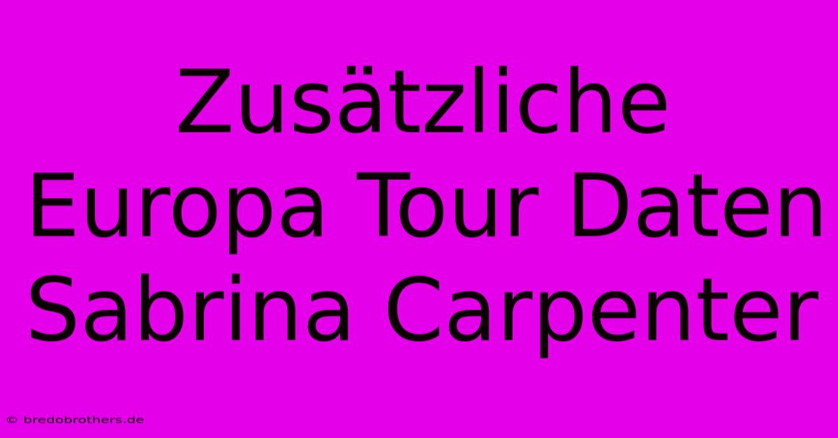 Zusätzliche Europa Tour Daten Sabrina Carpenter