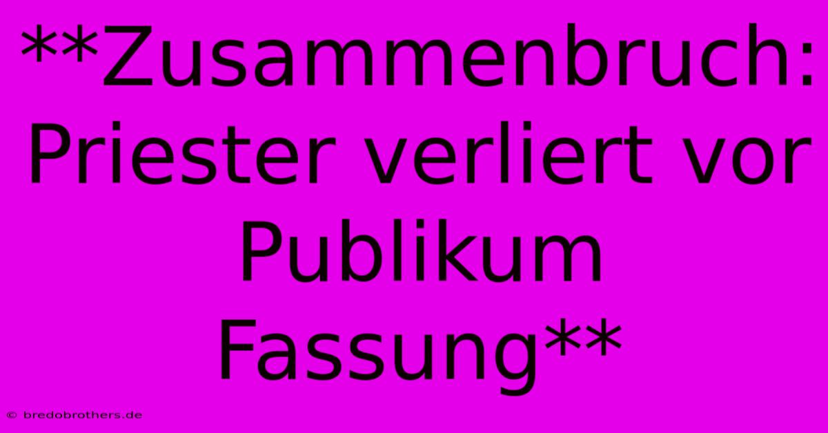 **Zusammenbruch: Priester Verliert Vor Publikum Fassung**