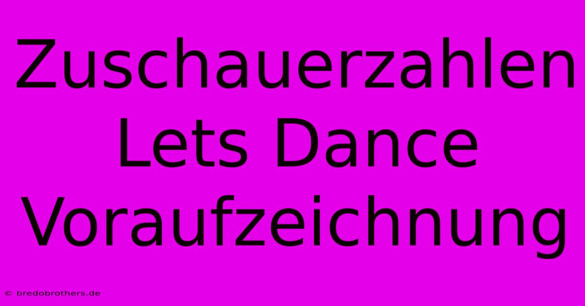 Zuschauerzahlen Lets Dance Voraufzeichnung