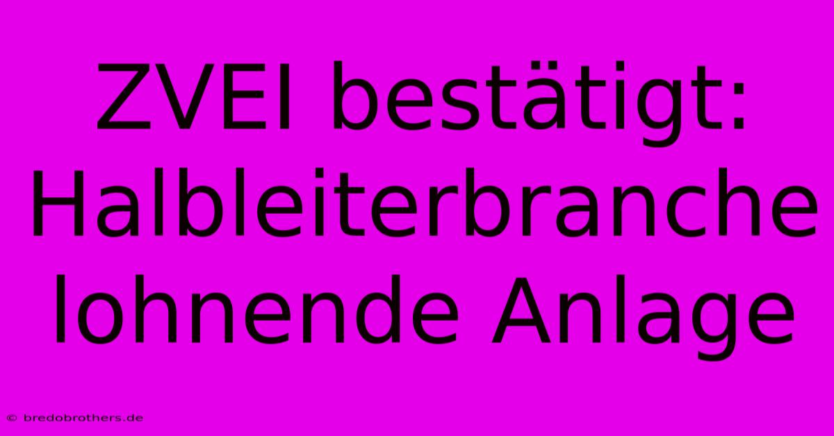 ZVEI Bestätigt: Halbleiterbranche Lohnende Anlage