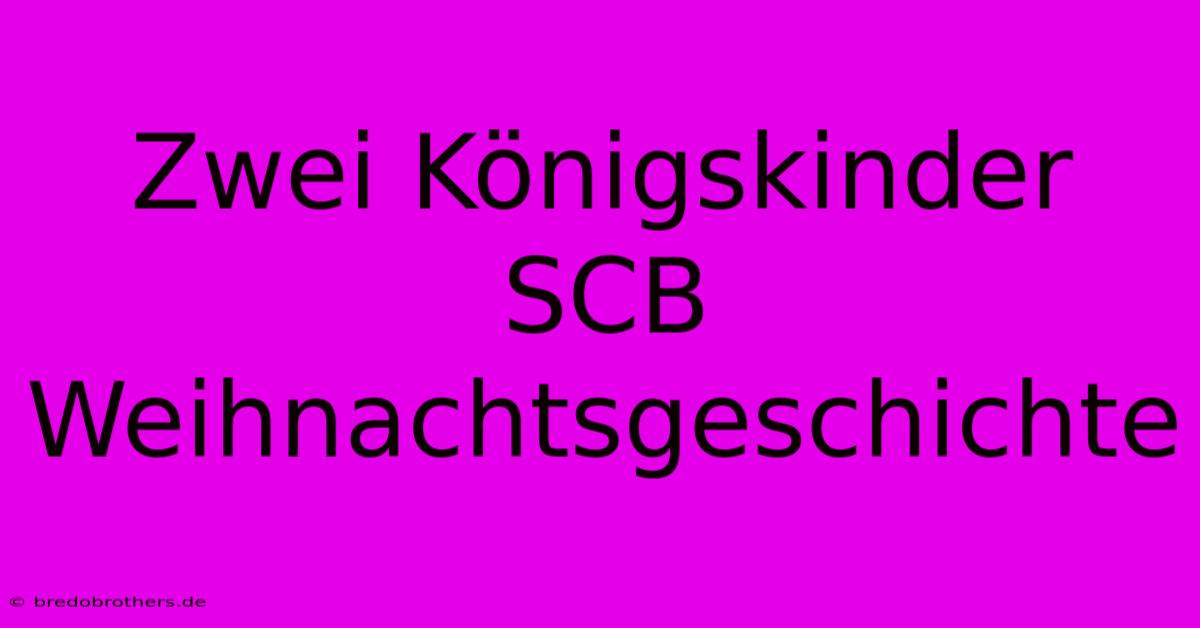 Zwei Königskinder SCB Weihnachtsgeschichte