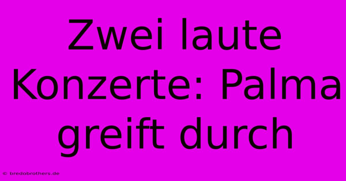 Zwei Laute Konzerte: Palma Greift Durch