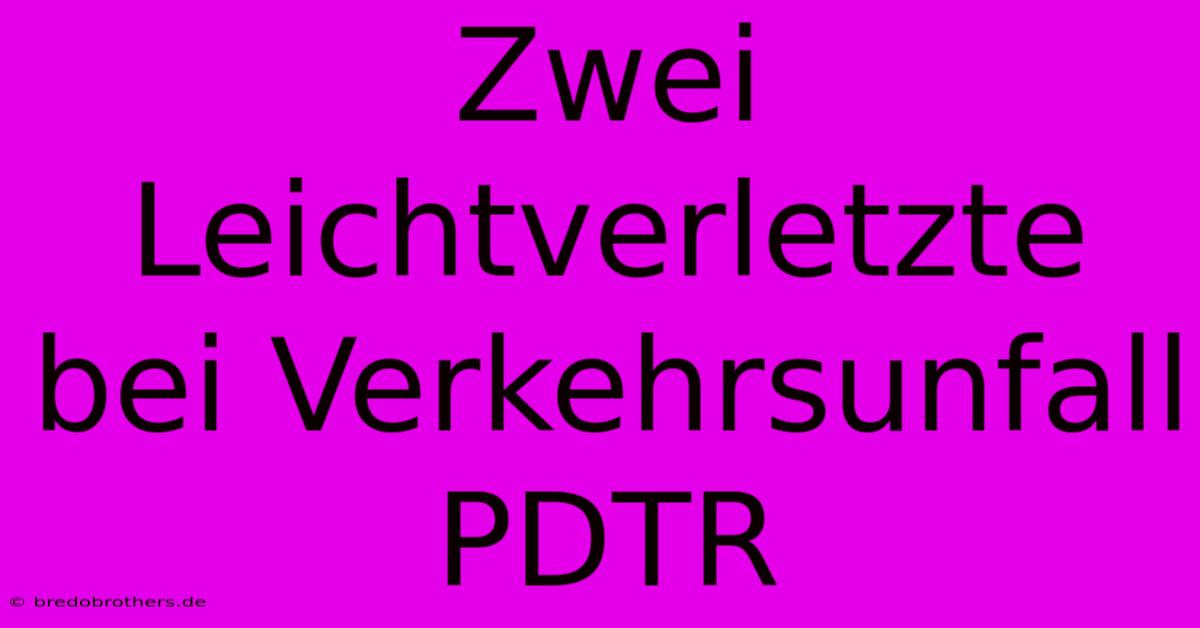 Zwei Leichtverletzte Bei Verkehrsunfall PDTR