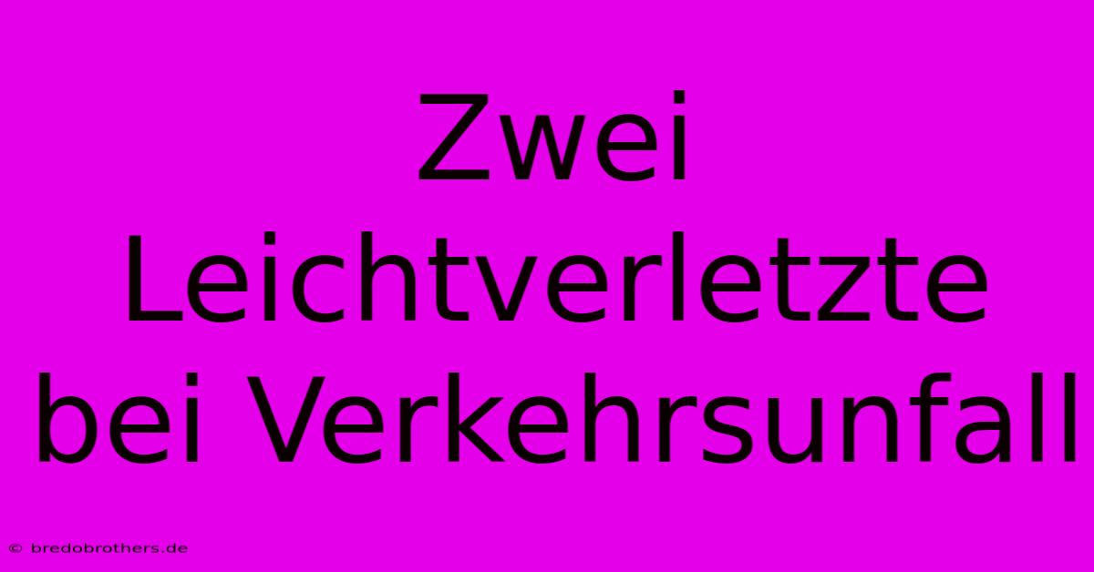 Zwei Leichtverletzte Bei Verkehrsunfall