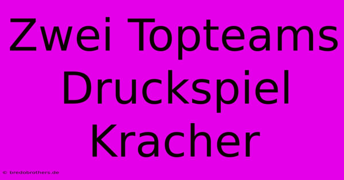 Zwei Topteams Druckspiel Kracher