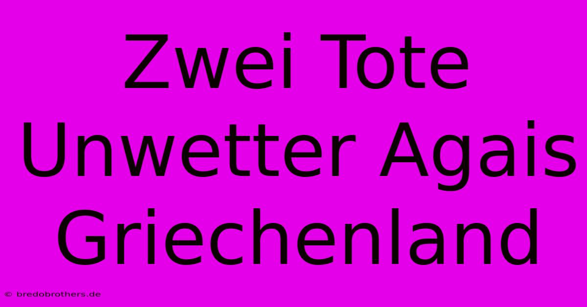 Zwei Tote Unwetter Agais Griechenland